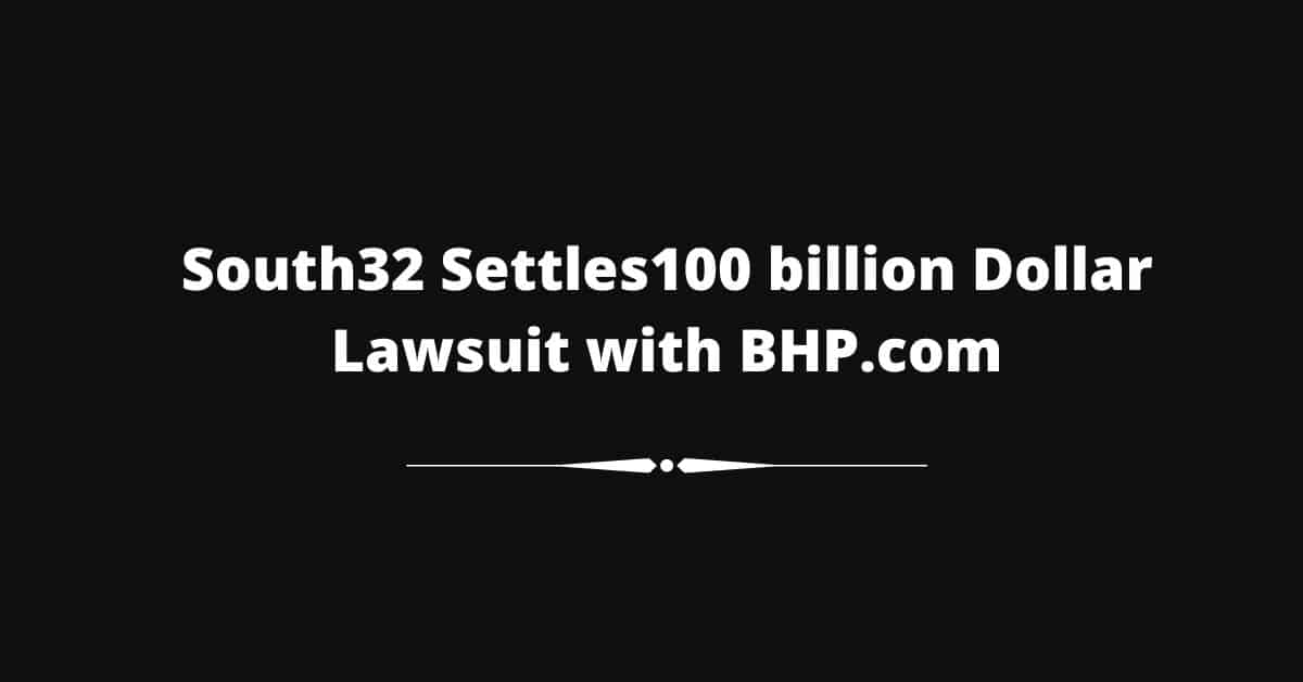 South32 Settles100 billion Dollar Lawsuit with BHP.com