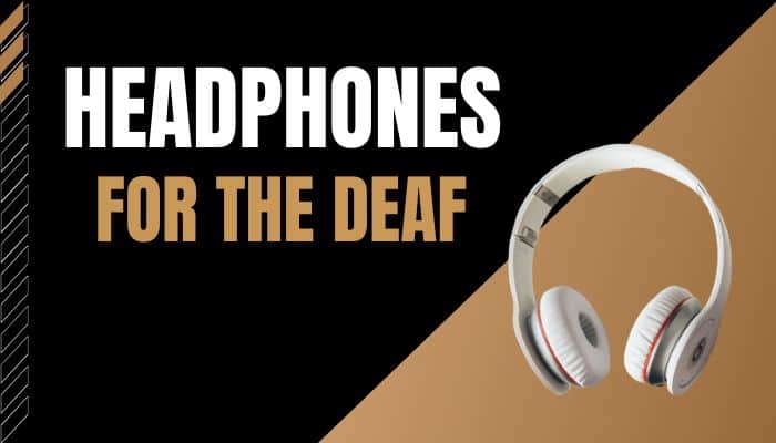 Headphones for the Deaf