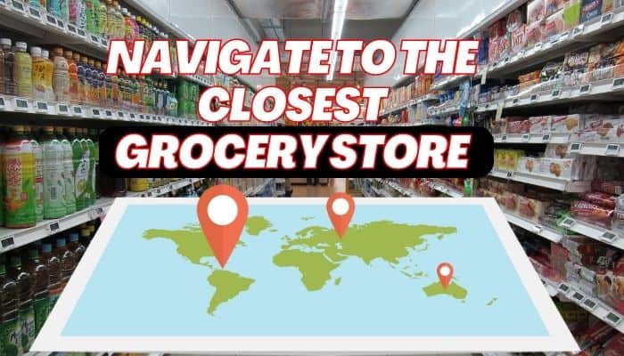 Navigate To The Closest Grocery Store 