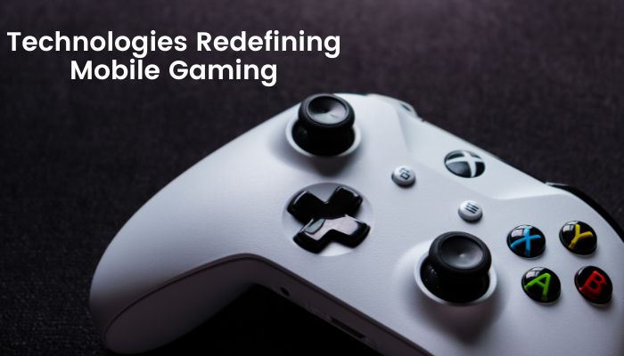 Technologies Redefining Mobile Gaming