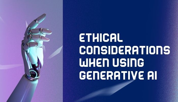 Ethical Considerations When Using Generative AI