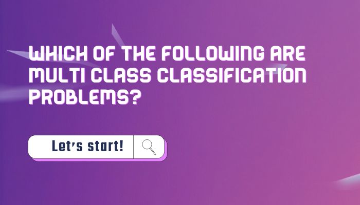 Which of the following are multi class classification problems?
