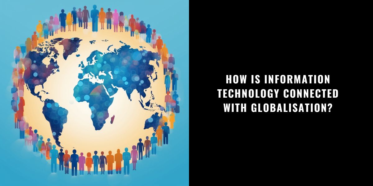 How Is Information Technology Connected With Globalisation?