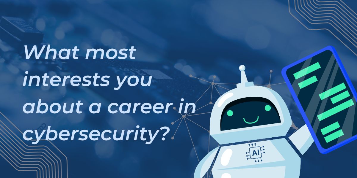 What most interests you about a career in cybersecurity?