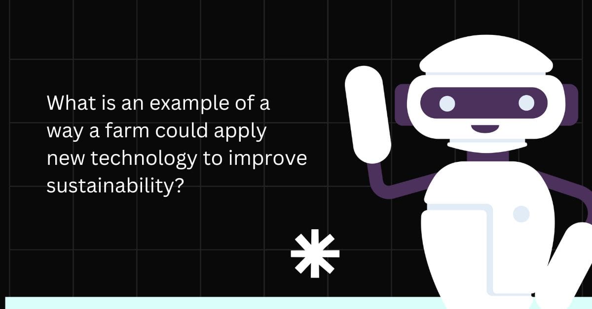 What is an example of a way a farm could apply new technology to improve sustainability