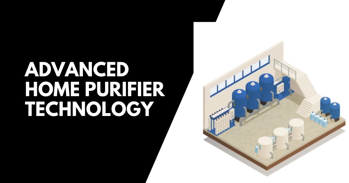 Advanced Home Purifier Technology