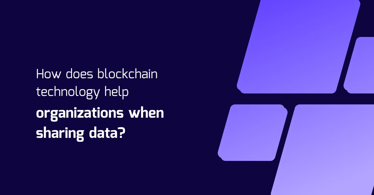 How does blockchain technology help organizations when sharing data