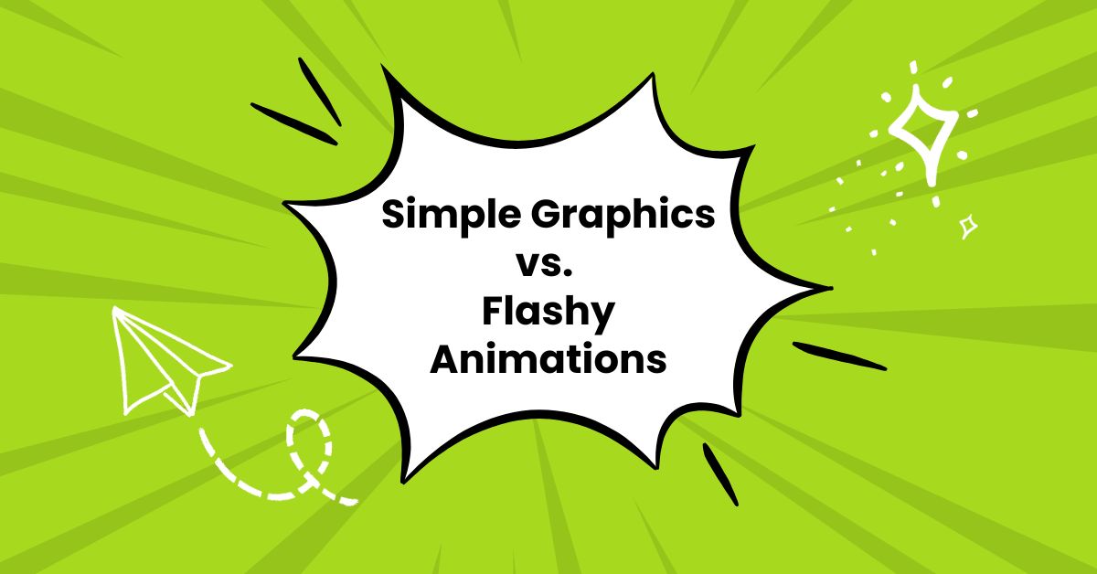 Simple Graphics vs. Flashy Animations