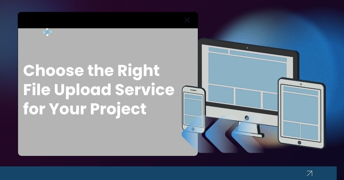 Choose the Right File Upload Service for Your Project