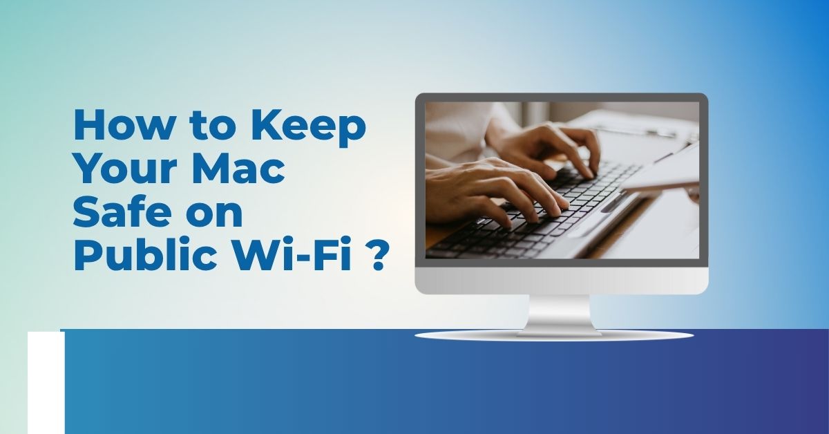 How to Keep Your Mac Safe on Public Wi-Fi?