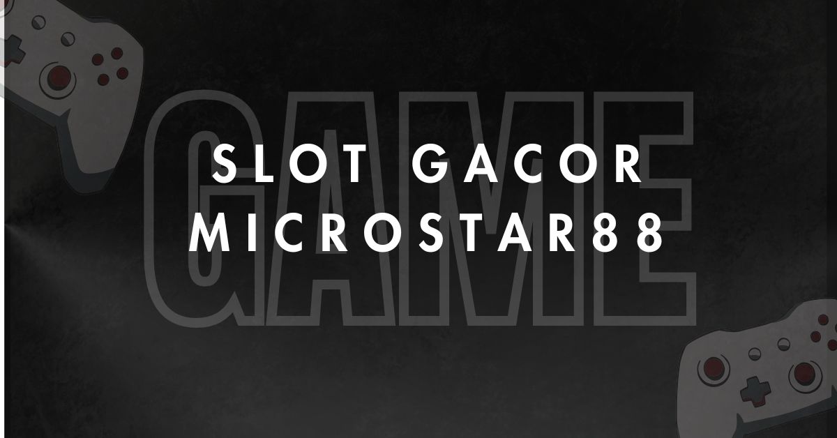Slot Gacor Microstar88.Net