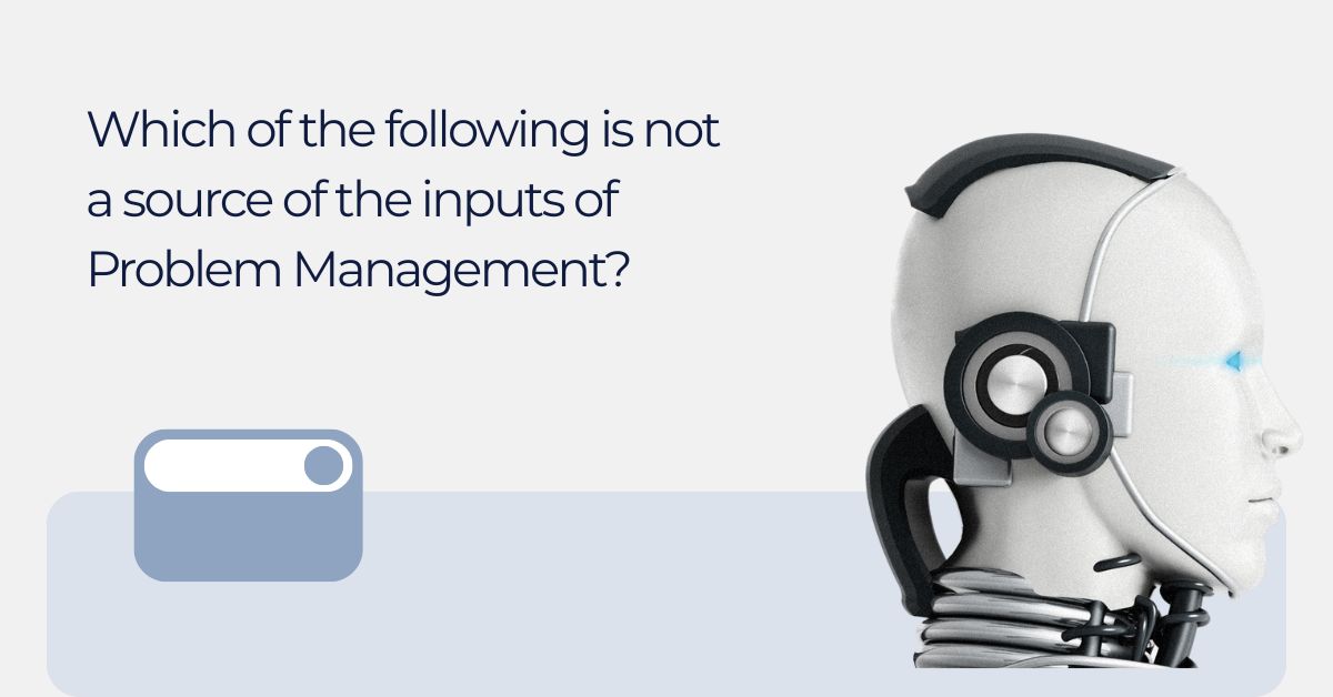 Which of the following is not a source of the inputs of Problem Management?